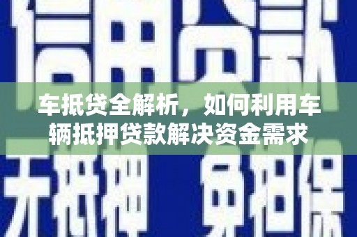 燕巢车抵贷全解析，如何利用车辆抵押贷款解决资金需求