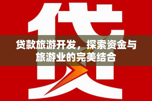 燕巢贷款旅游开发，探索资金与旅游业的完美结合