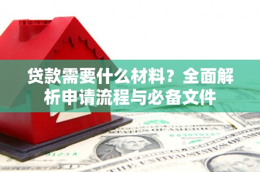 燕巢贷款需要什么材料？全面解析申请流程与必备文件