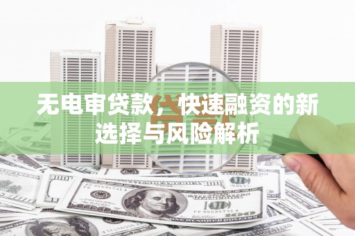 燕巢无电审贷款，快速融资的新选择与风险解析