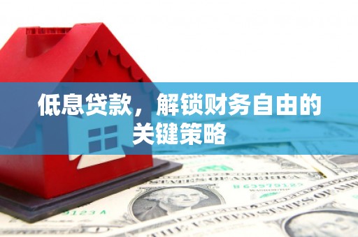 燕巢低息贷款，解锁财务自由的关键策略