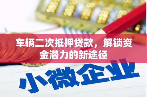燕巢车辆二次抵押贷款，解锁资金潜力的新途径