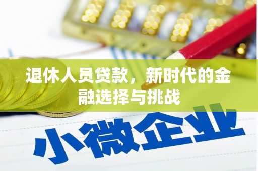 燕巢退休人员贷款，新时代的金融选择与挑战