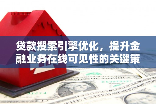 燕巢贷款搜索引擎优化，提升金融业务在线可见性的关键策略