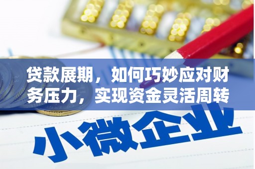燕巢贷款展期，如何巧妙应对财务压力，实现资金灵活周转