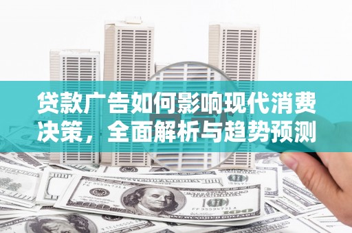 燕巢贷款广告如何影响现代消费决策，全面解析与趋势预测