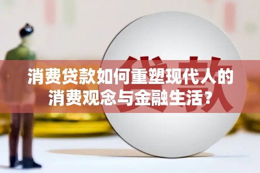 燕巢消费贷款如何重塑现代人的消费观念与金融生活？