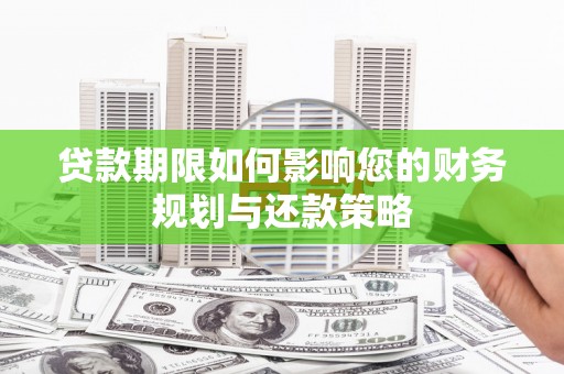 燕巢贷款期限如何影响您的财务规划与还款策略