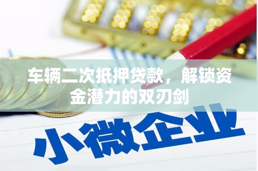 燕巢车辆二次抵押贷款，解锁资金潜力的双刃剑