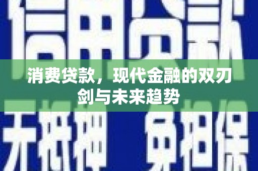燕巢消费贷款，现代金融的双刃剑与未来趋势