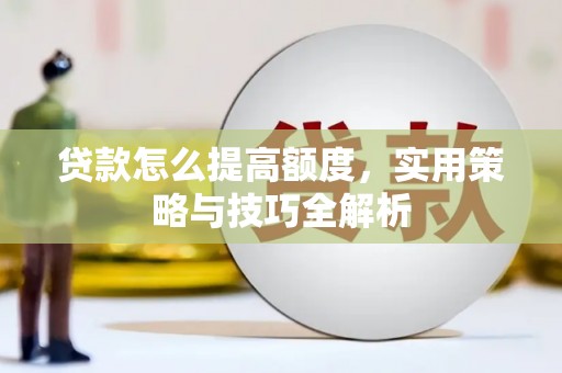 燕巢贷款怎么提高额度，实用策略与技巧全解析