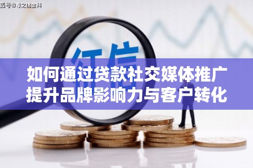 燕巢如何通过贷款社交媒体推广提升品牌影响力与客户转化率