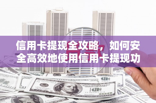 燕巢信用卡提现全攻略，如何安全高效地使用信用卡提现功能