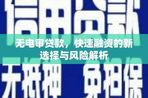 燕巢无电审贷款，快速融资的新选择与风险解析