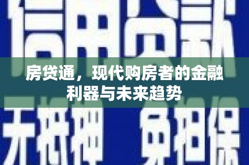 燕巢房贷通，现代购房者的金融利器与未来趋势