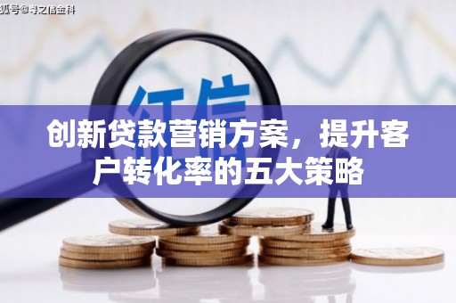 燕巢创新贷款营销方案，提升客户转化率的五大策略