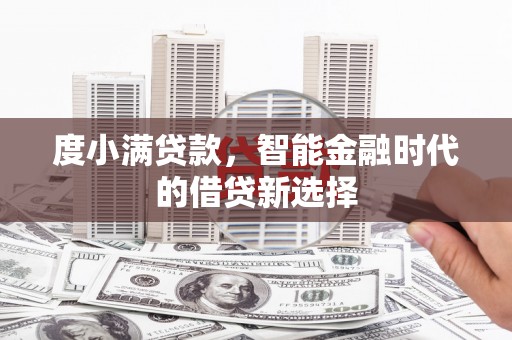 燕巢度小满贷款，智能金融时代的借贷新选择