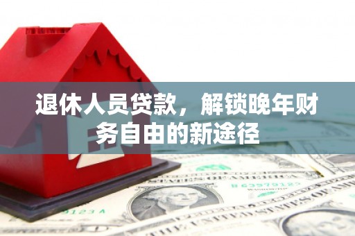 燕巢退休人员贷款，解锁晚年财务自由的新途径