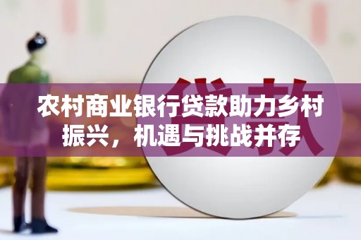 燕巢农村商业银行贷款助力乡村振兴，机遇与挑战并存
