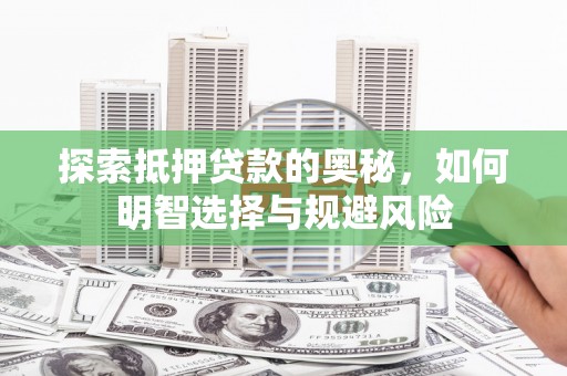燕巢探索抵押贷款的奥秘，如何明智选择与规避风险