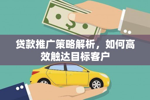 燕巢贷款推广策略解析，如何高效触达目标客户