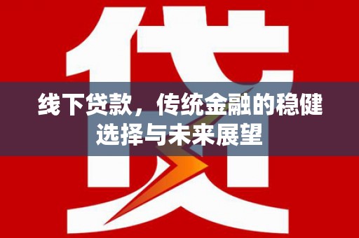 燕巢线下贷款，传统金融的稳健选择与未来展望