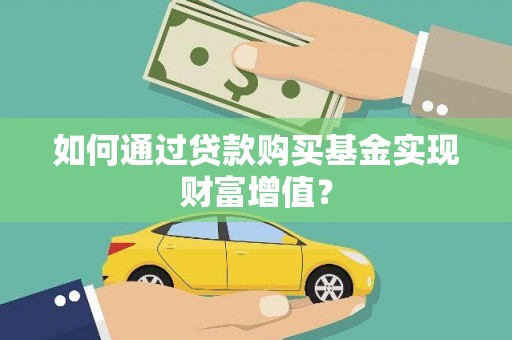 燕巢如何通过贷款购买基金实现财富增值？