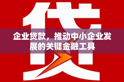 燕巢企业贷款，推动中小企业发展的关键金融工具