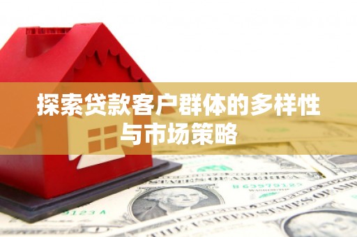 燕巢探索贷款客户群体的多样性与市场策略