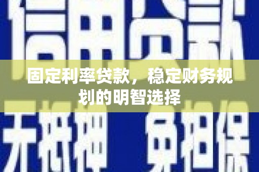 燕巢固定利率贷款，稳定财务规划的明智选择