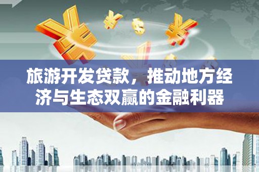 燕巢旅游开发贷款，推动地方经济与生态双赢的金融利器