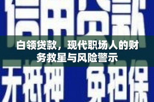 燕巢白领贷款，现代职场人的财务救星与风险警示