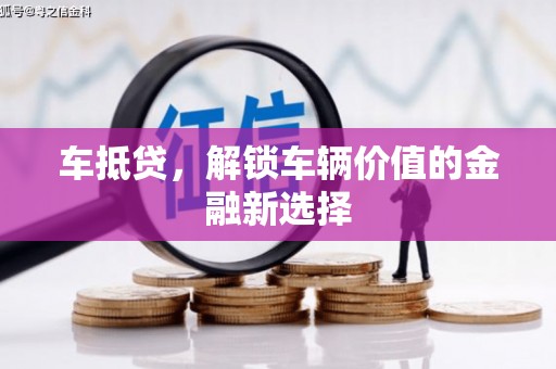 燕巢车抵贷，解锁车辆价值的金融新选择
