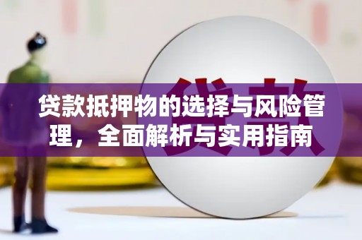 燕巢贷款抵押物的选择与风险管理，全面解析与实用指南