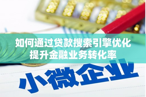 燕巢如何通过贷款搜索引擎优化提升金融业务转化率