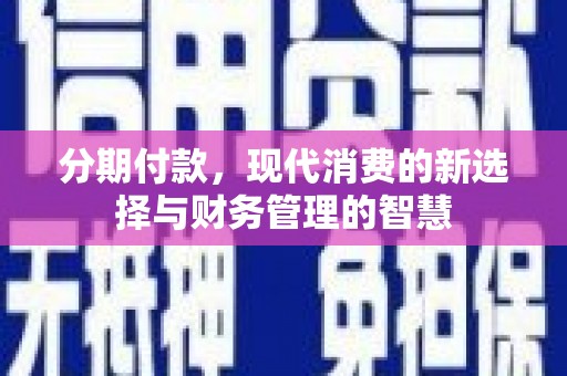 燕巢分期付款，现代消费的新选择与财务管理的智慧