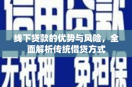 燕巢线下贷款的优势与风险，全面解析传统借贷方式