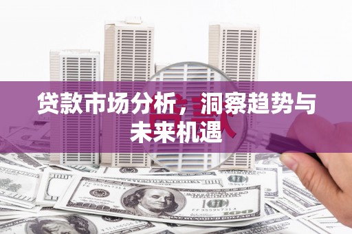 燕巢贷款市场分析，洞察趋势与未来机遇