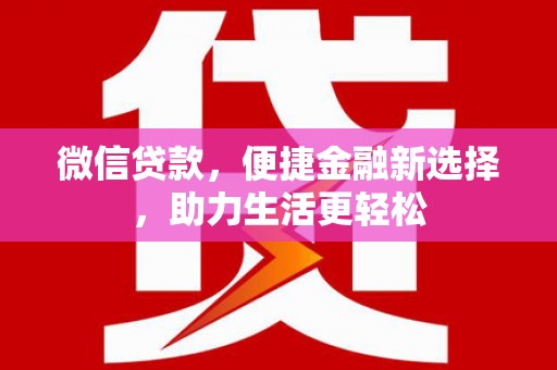 燕巢微信贷款，便捷金融新选择，助力生活更轻松
