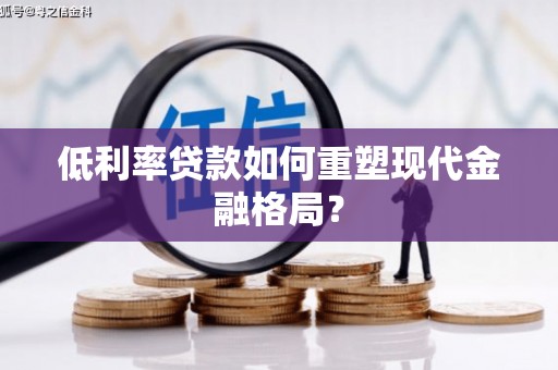 燕巢低利率贷款如何重塑现代金融格局？