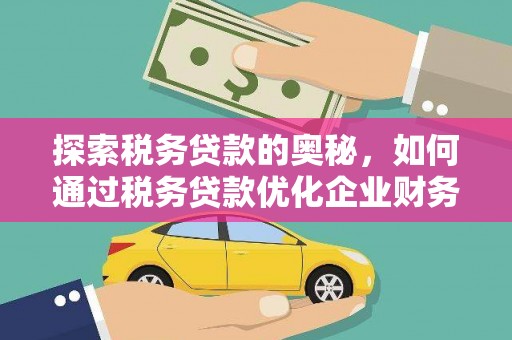 燕巢探索税务贷款的奥秘，如何通过税务贷款优化企业财务