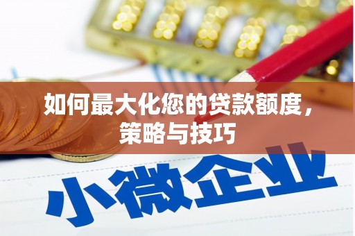 燕巢如何最大化您的贷款额度，策略与技巧