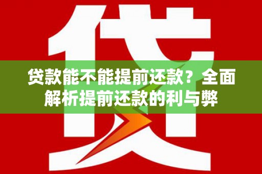 燕巢贷款能不能提前还款？全面解析提前还款的利与弊