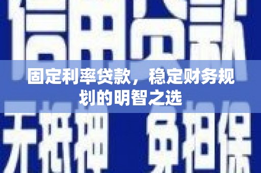 燕巢固定利率贷款，稳定财务规划的明智之选