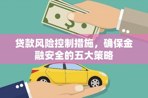 燕巢贷款风险控制措施，确保金融安全的五大策略