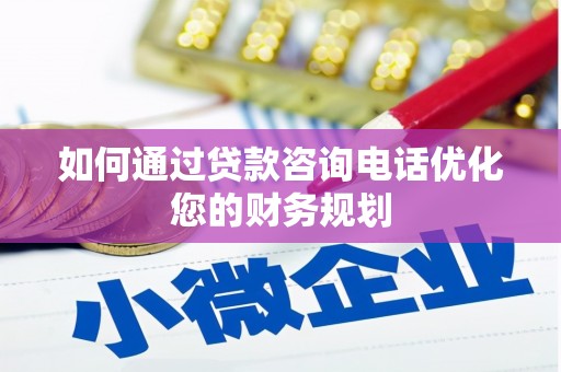 燕巢如何通过贷款咨询电话优化您的财务规划