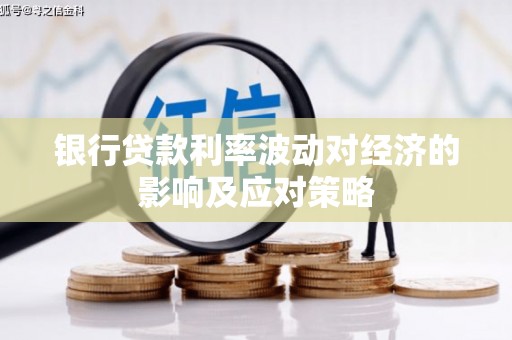 燕巢银行贷款利率波动对经济的影响及应对策略