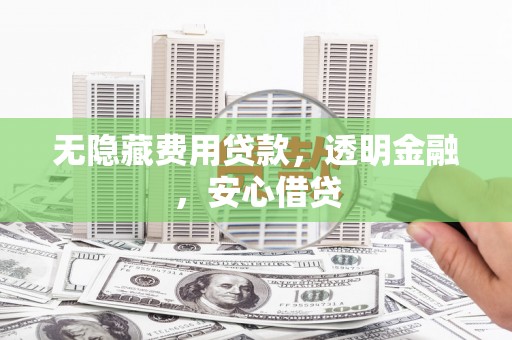 燕巢无隐藏费用贷款，透明金融，安心借贷