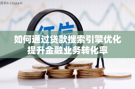 燕巢如何通过贷款搜索引擎优化提升金融业务转化率