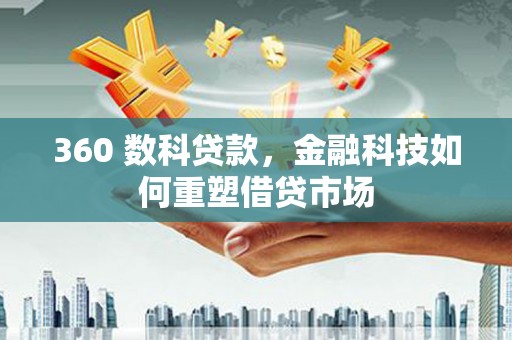 燕巢360 数科贷款，金融科技如何重塑借贷市场